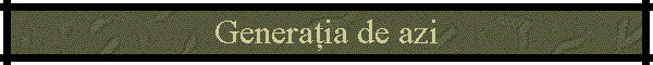 Generaţia de azi